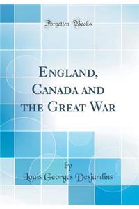 England, Canada and the Great War (Classic Reprint)