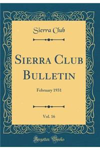 Sierra Club Bulletin, Vol. 16: February 1931 (Classic Reprint)