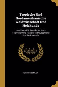 Tropische Und Nordamerikanische Waldwirtschaft Und Holzkunde