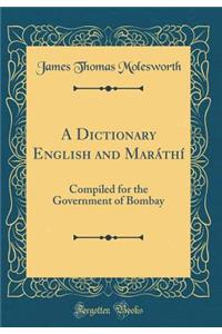 A Dictionary English and Marï¿½thï¿½: Compiled for the Government of Bombay (Classic Reprint)