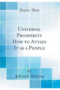 Universal Prosperity How to Attain It as a People (Classic Reprint)