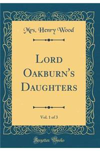 Lord Oakburn's Daughters, Vol. 1 of 3 (Classic Reprint)