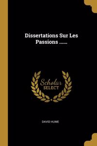 Dissertations Sur Les Passions ......