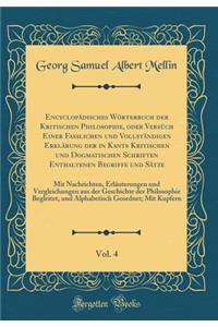 EncyclopÃ¤disches WÃ¶rterbuch Der Kritischen Philosophie, Oder VersÃ¼ch Einer Fasslichen Und VollstÃ¤ndigen ErklÃ¤rung Der in Kants Kritischen Und Dogmatischen Schriften Enthaltenen Begriffe Und SÃ¤tze, Vol. 4: Mit Nachrichten, ErlÃ¤uterungen Und V