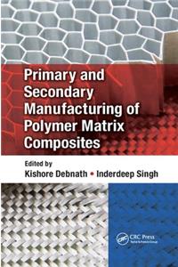 Primary and Secondary Manufacturing of Polymer Matrix Composites