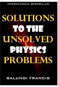 Solutions to the Unsolved Physics Problems