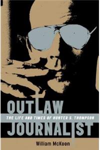 Outlaw Journalist: The Life and Times of Hunter S. Thompson