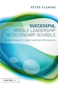 Successful Middle Leadership in Secondary Schools: A Practical Guide to Subject and Team Effectiveness