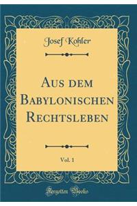 Aus dem Babylonischen Rechtsleben, Vol. 1 (Classic Reprint)