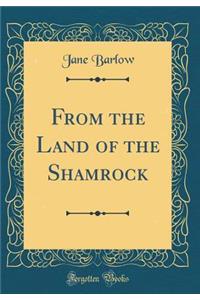 From the Land of the Shamrock (Classic Reprint)