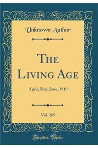 The Living Age, Vol. 265: April, May, June, 1910 (Classic Reprint)