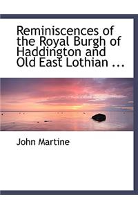 Reminiscences of the Royal Burgh of Haddington and Old East Lothian ...