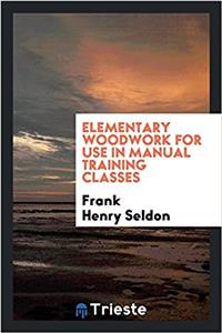 Elementary Woodwork for Use in Manual Training Classes