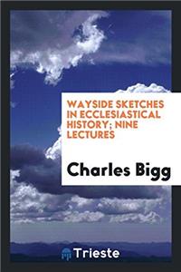 Wayside Sketches in Ecclesiastical History