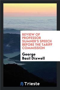 Review of Professor Sumner's Speech Before the Tariff Commission