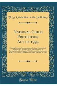 National Child Protection Act of 1993: Hearing Before the Subcommittee on Civil and Constitutional Rights of the Committee on the Judiciary, House of Representatives, One Hundred Third Congress, First Session on H. R. 1237, National Child Protectio