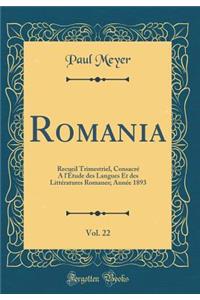 Romania, Vol. 22: Recueil Trimestriel, Consacré A l'Étude des Langues Et des Littératures Romanes; Année 1893 (Classic Reprint)