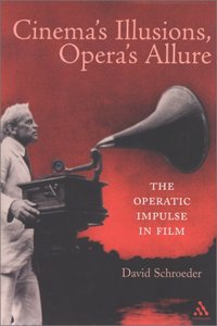 Cinema's Illusions, Opera's Allure: The Operatic Impulse in Film (Film Studies: Bloomsbury Academic Collections)