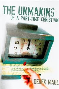 Unmaking of a Part-Time Christian