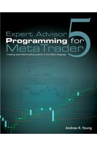 Expert Advisor Programming for Metatrader 5: Creating Automated Trading Systems in the Mql5 Language