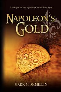 Napoleon's Gold: An Epic Novel Based on the True Exploits of Captain Luke Ryan Irish Swashbuckler & American Patriot Benjamin Franklin's Most Dangerous Privateer: An Epic Novel Based on the True Exploits of Captain Luke Ryan Irish Swashbuckler & American Patriot Benjamin Franklin's Most Dangerous Privateer