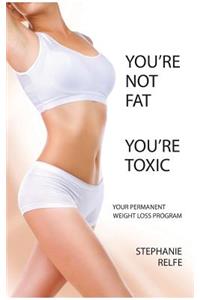 You're not fat. You're toxic.