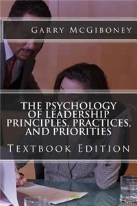 Psychology of Leadership Principles, Practices, and Priorities