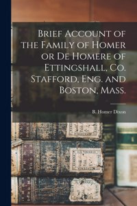 Brief Account of the Family of Homer or De Homere of Ettingshall, Co. Stafford, Eng. and Boston, Mass. [microform]