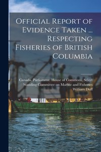 Official Report of Evidence Taken ... Respecting Fisheries of British Columbia