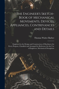 Engineer's Sketch-Book of Mechanical Movements, Devices, Appliances, Contrivances and Details