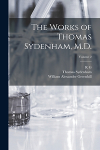 Works of Thomas Sydenham, M.D.; Volume 2
