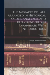 Messages of Paul Arranged in Historical Order, Analyzed, and Freely Rendered in Paraphrase, With Introductions; Volume 11