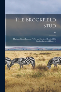 Brookfield Stud: (Highgate Road, London, N.W., and Shenley, Herts) of old English Breeds of Horses ...