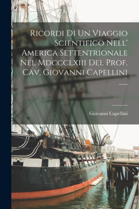 Ricordi Di Un Viaggio Scientifico Nell' America Settentrionale Nel Mdccclxiii Del Prof. Cav. Giovanni Capellini ......