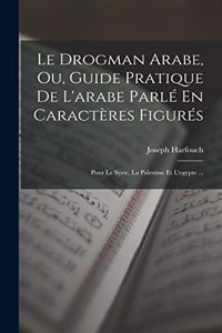 Drogman Arabe, Ou, Guide Pratique De L'arabe Parlé En Caractères Figurés
