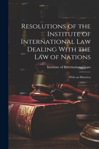 Resolutions of the Institute of International Law Dealing With the Law of Nations