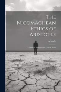 Nicomachean Ethics of Aristotle: Tr. With an Analysis and Critical Notes