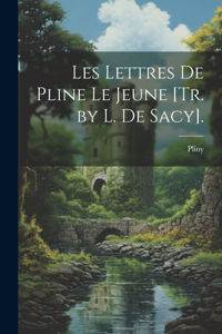 Les Lettres De Pline Le Jeune [Tr. by L. De Sacy].