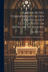 Katholisches Gesangbuch Für Den Öffentlichen Gottesdienst Im Bisthume Würzburg