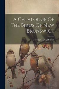 Catalogue Of The Birds Of New Brunswick