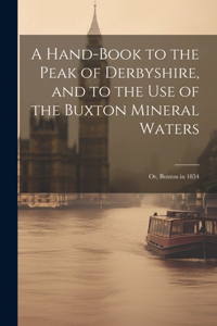 Hand-Book to the Peak of Derbyshire, and to the Use of the Buxton Mineral Waters; Or, Buxton in 1854