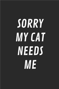 Sorry My Cat Needs Me