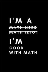 I'm a Math Nerd Math Idiot I'm Good with Math