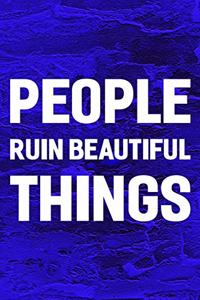 People Ruin Beautiful Things