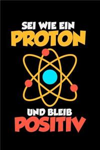 Sei Wie Ein Proton Und Bleib Positiv
