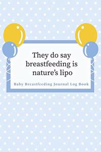 Baby Breastfeeding Journal Log Book: They Do Say Breastfeeding Is Nature's Lipo