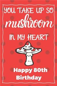 You Take Up So Mushroom In My Heart Happy 80th Birthday