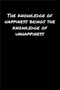 The Knowledge Of Happiness Brings The Knowledge Of Unhappiness