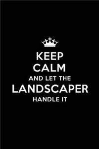 Keep Calm and Let the Landscaper Handle It: Blank Lined Landscaper Journal Notebook Diary as a Perfect Birthday, Appreciation day, Business, Thanksgiving, or Christmas Gift for friends, cowork