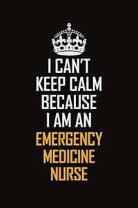 I Can't Keep Calm Because I Am An emergency medicine nurse